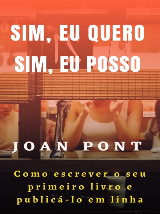 Title details for Sim, eu quero. Sim, eu posso. Como escrever o seu primeiro livro e publicá-lo em linha by Joan Pont Galmés - Available